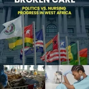 Broken Systems, Broken Care: Politics vs. Nursing Progress in West Africa